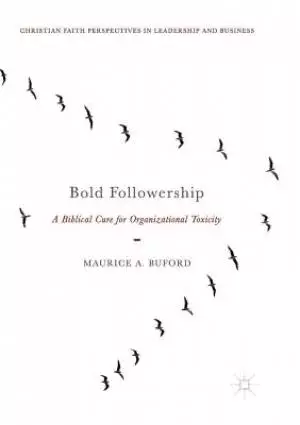 Bold Followership: A Biblical Cure for Organizational Toxicity