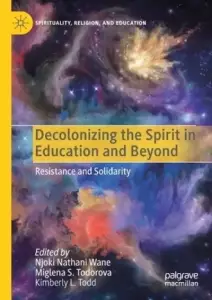 Decolonizing the Spirit in Education and Beyond: Resistance and Solidarity