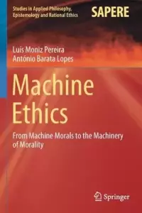 Machine Ethics: From Machine Morals to the Machinery of Morality