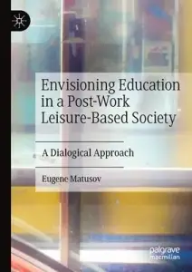 Envisioning Education in a Post-Work Leisure-Based Society: A Dialogical Approach