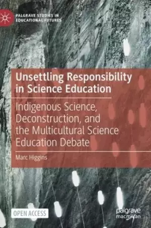 Unsettling Responsibility in Science Education: Indigenous Science, Deconstruction, and the Multicultural Science Education Debate
