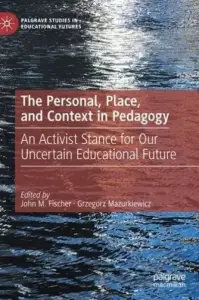 The Personal, Place, and Context in Pedagogy: An Activist Stance for Our Uncertain Educational Future
