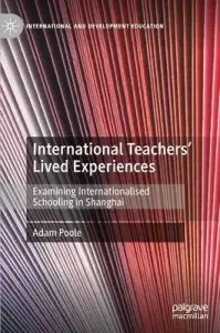 International Teachers' Lived Experiences: Examining Internationalised Schooling in Shanghai