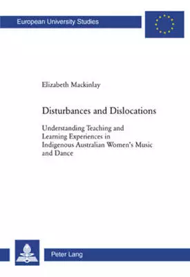 Disturbances and Dislocations : Understanding Teaching and Learning Experiences in Indigenous Australian Women's Music and Dance