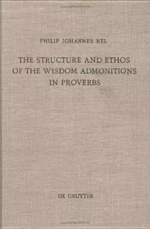 The Structure and Ethos of the Wisdom Admonitions in Proverbs