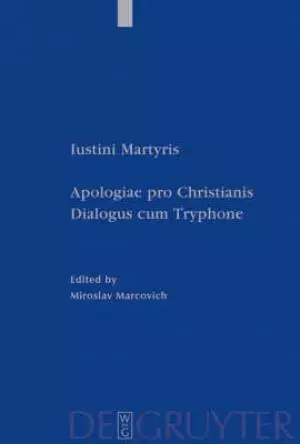 Iustini Martyris Apologiae Pro Christianis. Iustini Martyris Dialogus Cum Tryphone