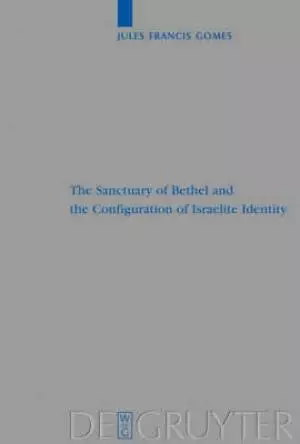 The Sanctuary of Bethel and the Configuration of Israelite Identity