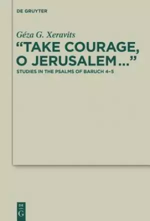 "Take Courage, O Jerusalem...": Studies in the Psalms of Baruch 4-5