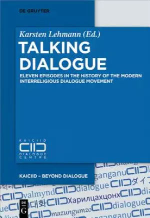 Talking Dialogue: Eleven Episodes in the History of the Modern Interreligious Dialogue Movement