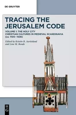 Tracing the Jerusalem Code: Volume 1: The Holy City Christian Cultures in Medieval Scandinavia (Ca. 1100-1536)