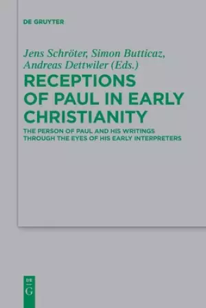 Receptions of Paul in Early Christianity: The Person of Paul and His Writings Through the Eyes of His Early Interpreters
