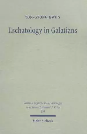 Eschatology in Galatians: Rethinking Paul's Response to the Crisis in Galatia