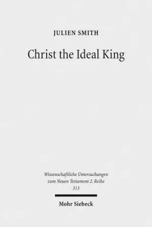 Christ the Ideal King: Cultural Context, Rhetorical Strategy, and the Power of Divine Monarchy in Ephesians