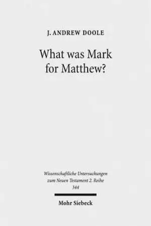 What Was Mark for Matthew?: An Examination of Matthew's Relationship and Attitude to His Primary Source