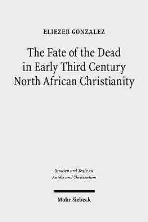 The Fate of the Dead in Early Third Century North African Christianity: The Passion of Perpetua and Felicitas and Tertullian