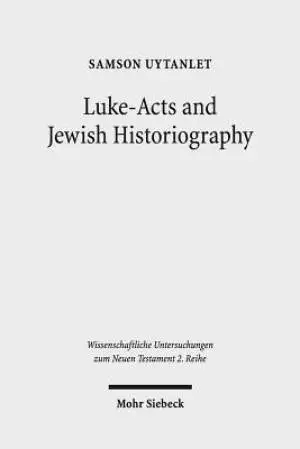 Luke-Acts and Jewish Historiography: A Study on the Theology, Literature, and Ideology of Luke-Acts