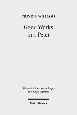 Good Works in 1 Peter: Negotiating Social Conflict and Christian Identity in the Greco-Roman World