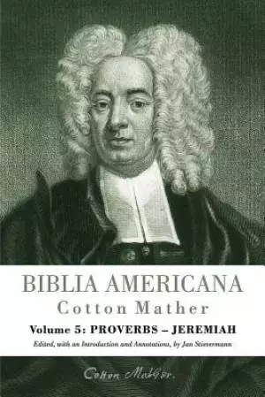 Biblia Americana: America's First Bible Commentary. a Synoptic Commentary on the Old and New Testaments. Volume 5: Proverbs - Jeremiah