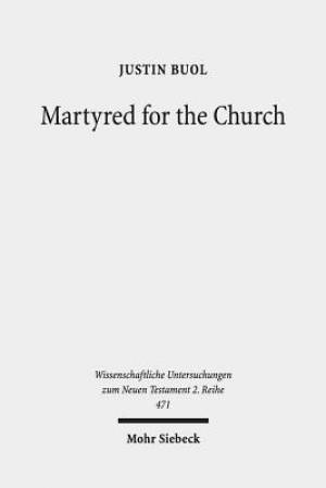 Martyred for the Church: Memorializations of the Effective Deaths of Bishop Martyrs in the Second Century Ce