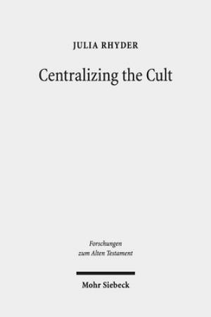 Centralizing the Cult: The Holiness Legislation in Leviticus 17-26