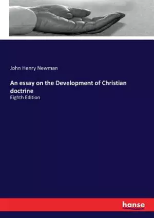 An essay on the Development of Christian doctrine: Eighth Edition