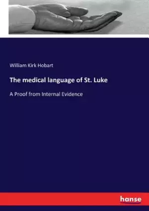 The medical language of St. Luke: A Proof from Internal Evidence