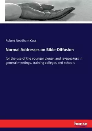 Normal Addresses on Bible-Diffusion: for the use of the younger clergy, and layspeakers in general meetings, training colleges and schools
