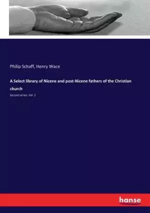 A Select library of Nicene and post-Nicene fathers of the Christian church: Second series. Vol. 2