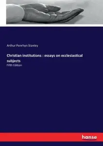 Christian institutions: essays on ecclesiastical subjects: Fifth Edition