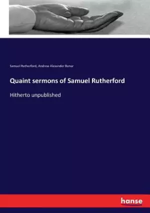 Quaint sermons of Samuel Rutherford: Hitherto unpublished