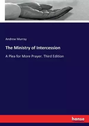 The Ministry of Intercession: A Plea for More Prayer. Third Edition