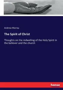 The Spirit of Christ: Thoughts on the indwelling of the Holy Spirit in the believer and the church