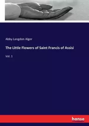 The Little Flowers of Saint Francis of Assisi: Vol. 1