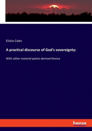 A practical discourse of God's sovereignty: With other material points derived thence