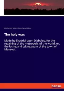 The holy war: Made by Shaddai upon Diabolus, for the regaining of the metropolis of the world, or, the losing and taking again of th