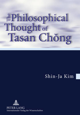 The Philosophical Thought of Tasan Chong : Translation from the German by Tobias J. Koertner- In cooperation with Jordan Nyenyembe