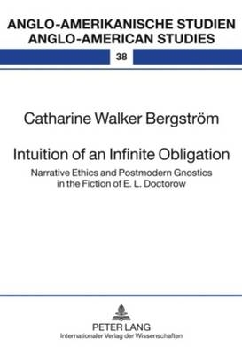 Intuition of an Infinite Obligation : Narrative Ethics and Postmodern Gnostics in the Fiction of E. L. Doctorow