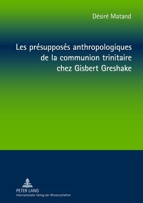 Les Presupposes Anthropologiques De La Communion Trinitaire Chez Gisbert Greshake