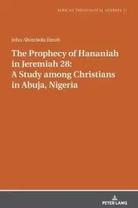 The Prophecy of Hananiah in Jeremiah 28: A Study Among Christians in Abuja, Nigeria