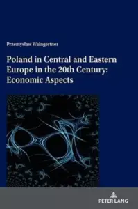 Poland in Central and Eastern Europe in the 20th Century: Economic Aspects