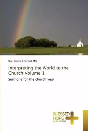 Interpreting the World to the Church Volume 1