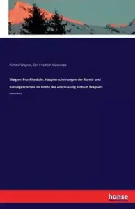 Wagner-Enzyklopadie. Haupterscheinungen Der Kunst- Und Kulturgeschichte Im Lichte Der Anschauung Richard Wagners