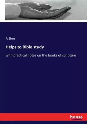 Helps to Bible study: with practical notes on the books of scripture