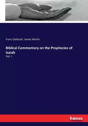Biblical Commentary on the Prophecies of Isaiah: Vol. I
