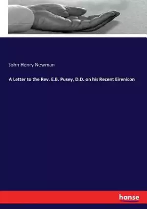 A Letter to the Rev. E.B. Pusey, D.D. on his Recent Eirenicon