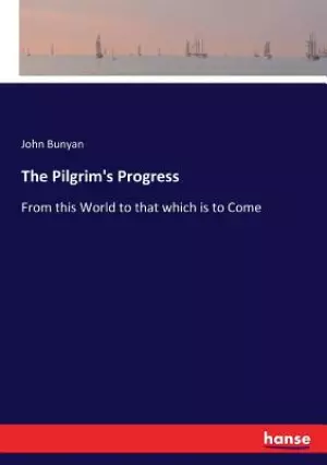 The Pilgrim's Progress: From this World to that which is to Come