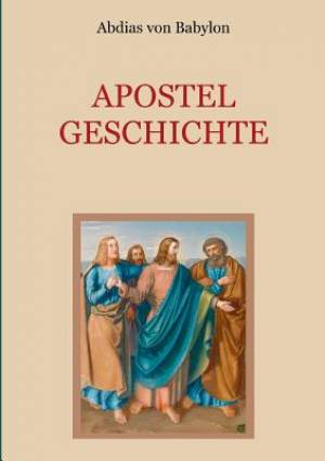Apostelgeschichte - Leben Und Taten Der Zwoelf Apostel Jesu Christi