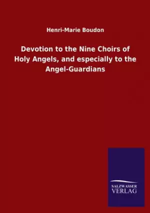 Devotion to the Nine Choirs of Holy Angels, and especially to the Angel-Guardians