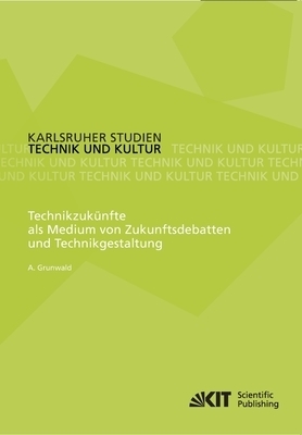 Technikzukunfte Als Medium Von Zukunftsdebatten Und Technikgestaltung