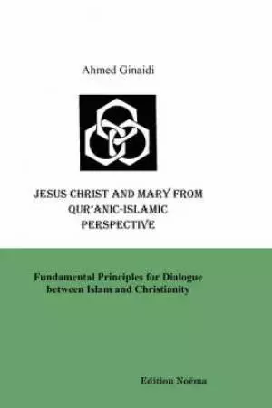 Jesus Christ And Mary From Qur'anic-islamic Perspective. Fundamental Principles For Dialogue Between Islam And Christianity